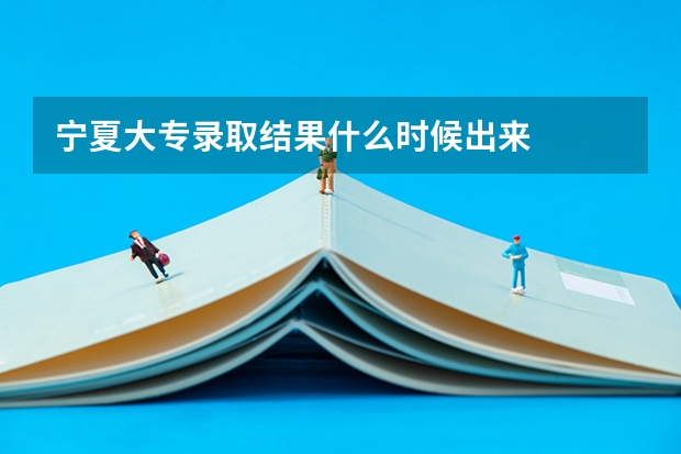 宁夏大专录取结果什么时候出来