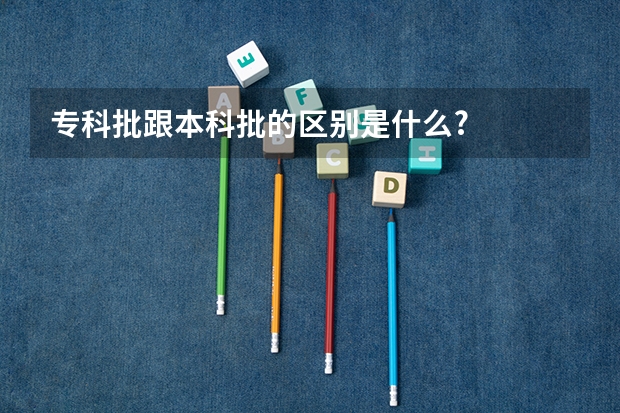 专科批跟本科批的区别是什么?
