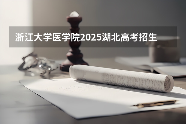 浙江大学医学院2025湖北高考招生计划 招多少人