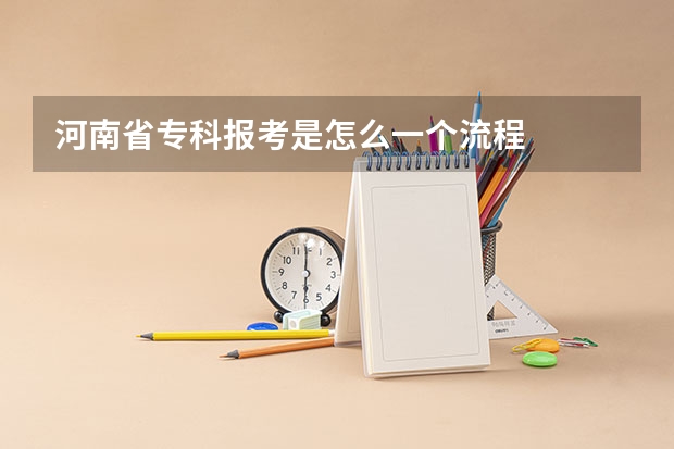 河南省专科报考是怎么一个流程