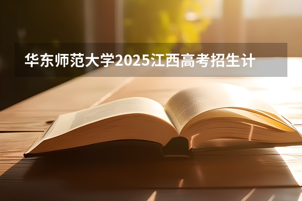 华东师范大学2025江西高考招生计划 招多少人
