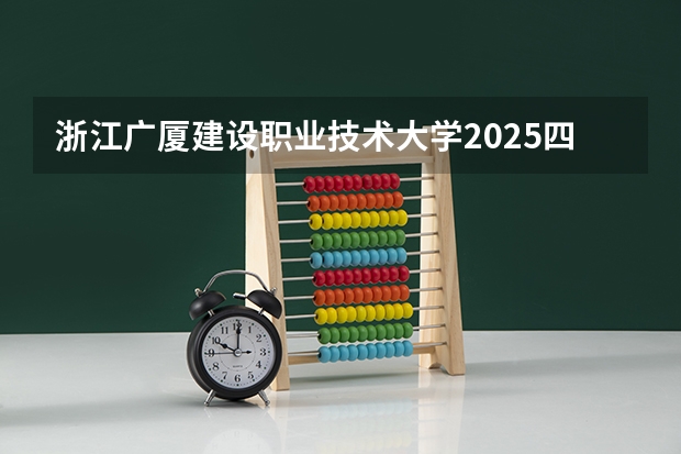 浙江广厦建设职业技术大学2025四川高考招生计划 招多少人