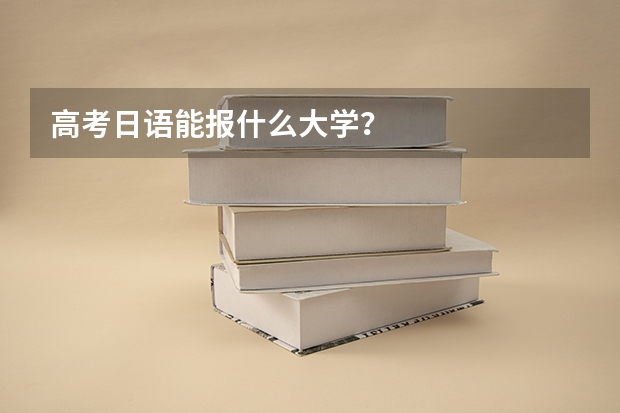 高考日语能报什么大学?