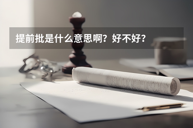 提前批是什么意思啊？好不好？