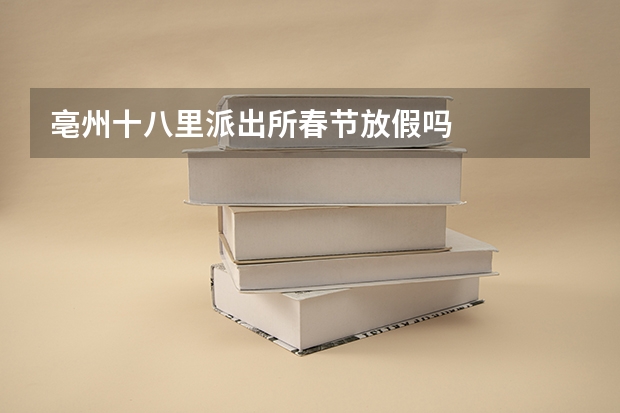 亳州十八里派出所春节放假吗