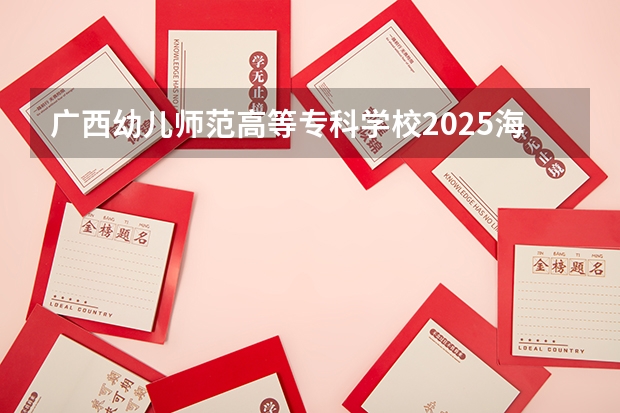 广西幼儿师范高等专科学校2025海南高考招生计划 招多少人（2026参考）