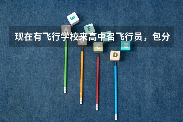 现在有飞行学校来高中召飞行员，包分配，真实吗，真以后能飞的工作吗 有没有了解内幕的给我说说