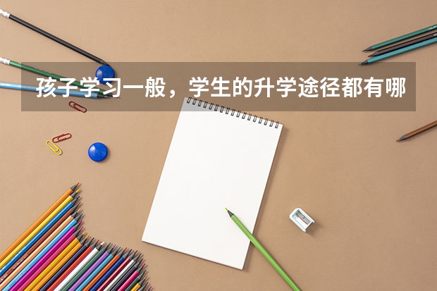 孩子学习一般，学生的升学途径都有哪些？