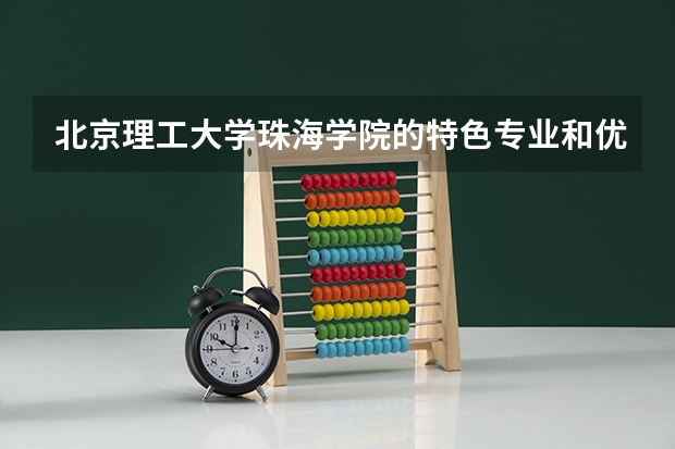 北京理工大学珠海学院的特色专业和优势专业是哪些？
