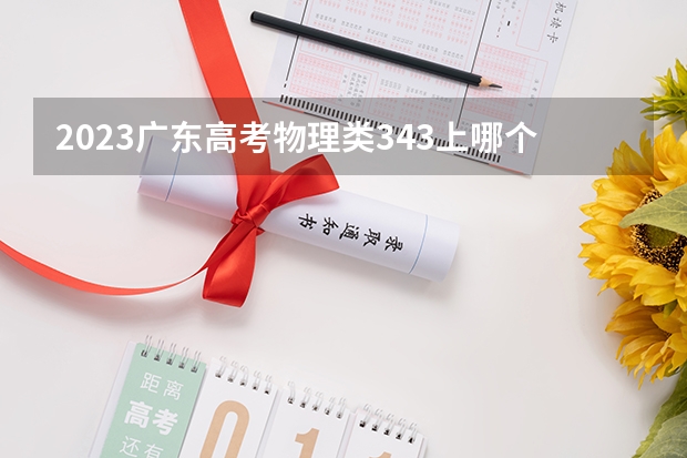 2023广东高考物理类343上哪个大学合适