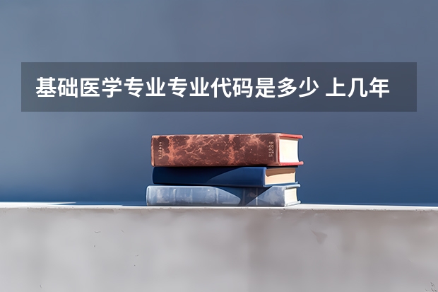 基础医学专业专业代码是多少 上几年