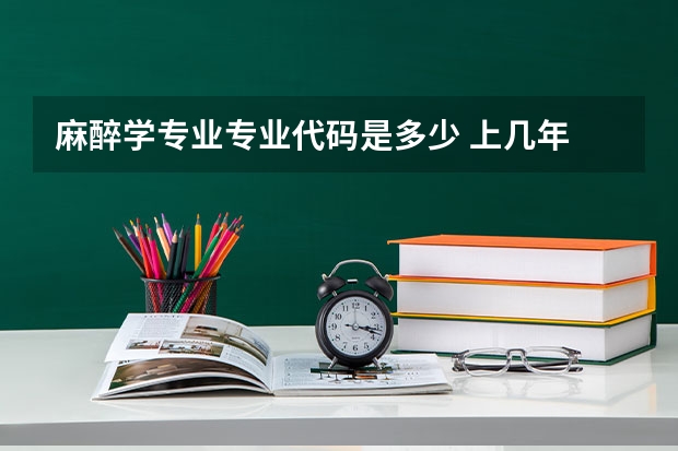 麻醉学专业专业代码是多少 上几年