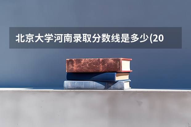 北京大学河南录取分数线是多少(2024招生人数预测)