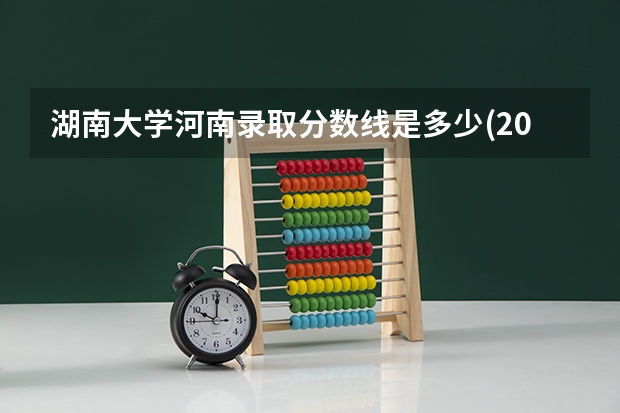 湖南大学河南录取分数线是多少(2024招生人数预测)
