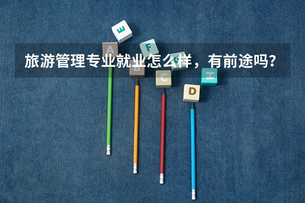 旅游管理专业就业怎么样，有前途吗？