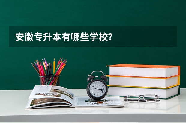 安徽专升本有哪些学校？