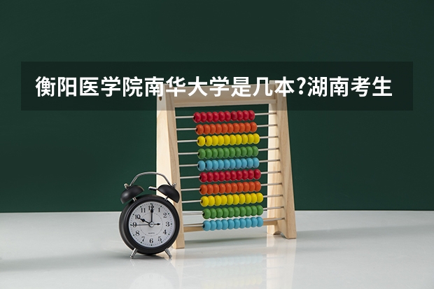 衡阳医学院南华大学是几本?湖南考生要多少分能上