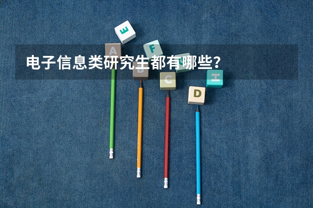 电子信息类研究生都有哪些?