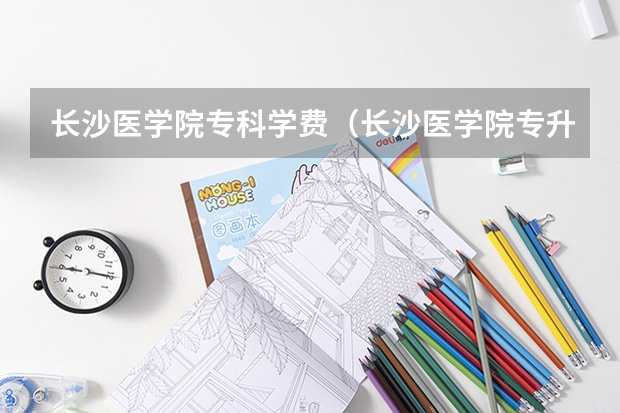 长沙医学院专科学费（长沙医学院专升本招生分数）