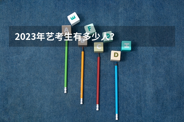 2023年艺考生有多少人？