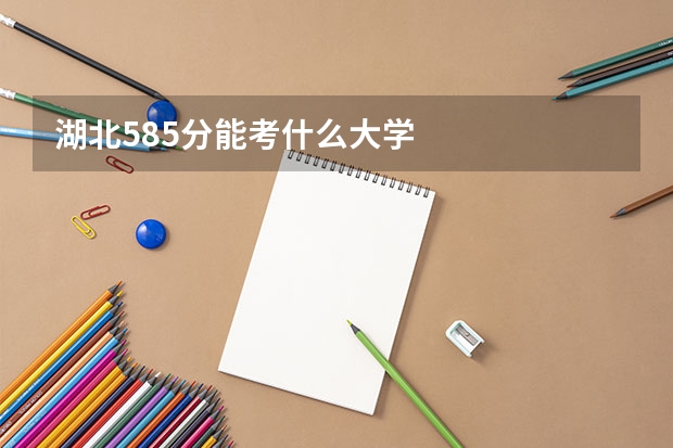 湖北585分能考什么大学