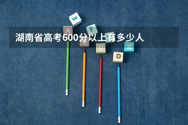 湖南省高考600分以上有多少人