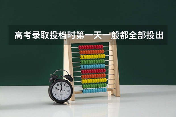 高考录取投档时第一天一般都全部投出吗？