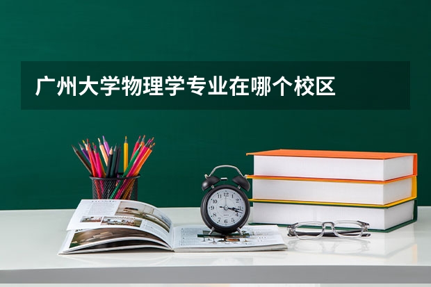 广州大学物理学专业在哪个校区
