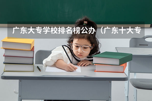 广东大专学校排名榜公办（广东十大专科学校排名）