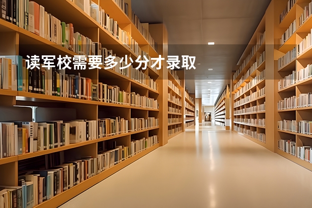 读军校需要多少分才录取