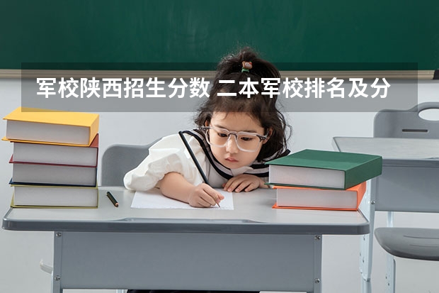 军校陕西招生分数 二本军校排名及分数线