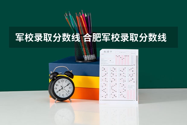 军校录取分数线 合肥军校录取分数线