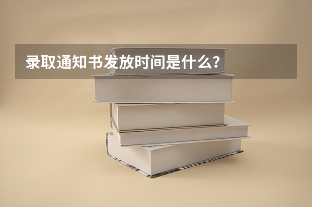 录取通知书发放时间是什么？