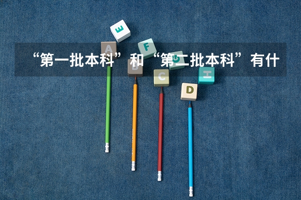 “第一批本科”和“第二批本科”有什么区别呀？