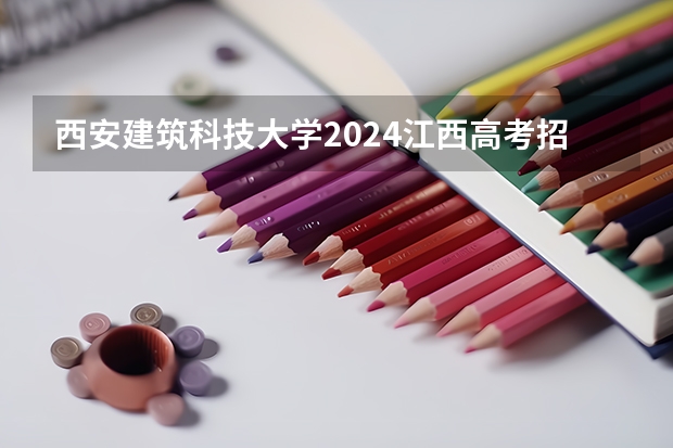 西安建筑科技大学2024江西高考招生计划 招多少人