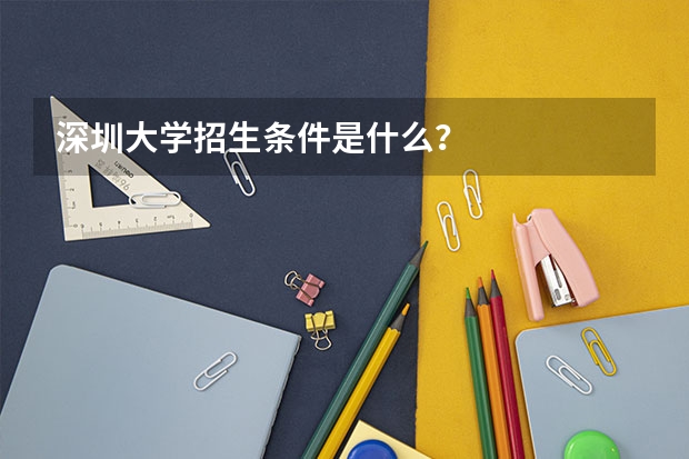 深圳大学招生条件是什么？