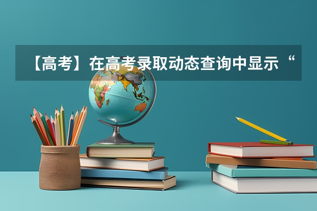 【高考】在高考录取动态查询中显示“目前尚未检索到您的投档信息”是什么意思啊？？