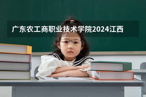 广东农工商职业技术学院2024江西高考招生计划 招多少人