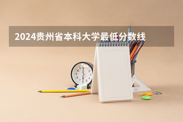 2024贵州省本科大学最低分数线 高考多少分能上