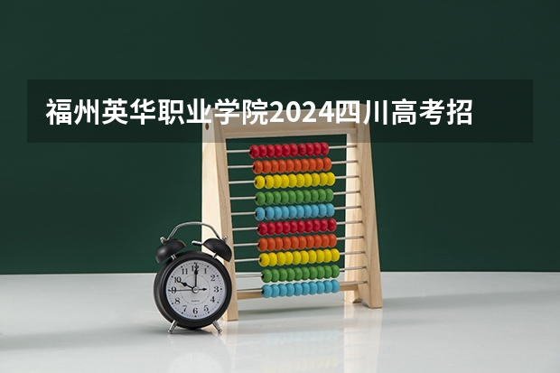 福州英华职业学院2024四川高考招生计划 招多少人