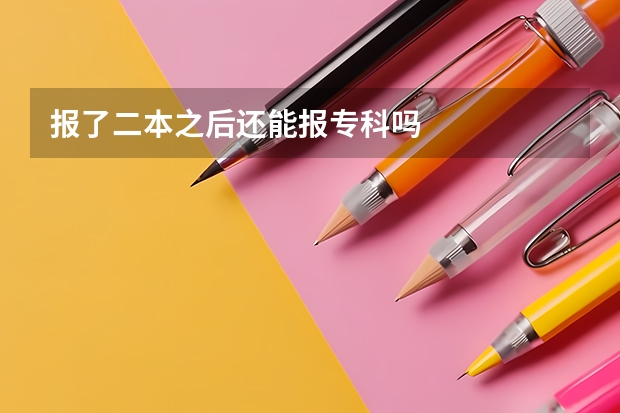 报了二本之后还能报专科吗