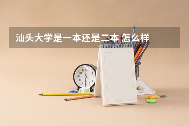汕头大学是一本还是二本 怎么样