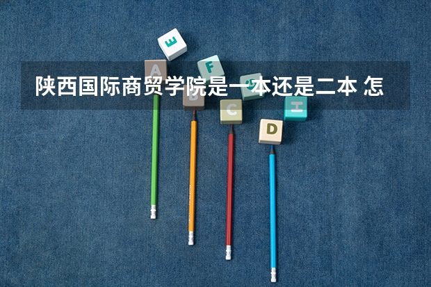 陕西国际商贸学院是一本还是二本 怎么样