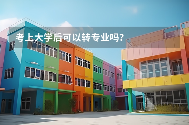 考上大学后可以转专业吗？
