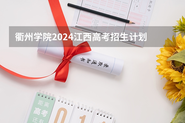 衢州学院2024江西高考招生计划 招多少人