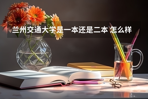 兰州交通大学是一本还是二本 怎么样