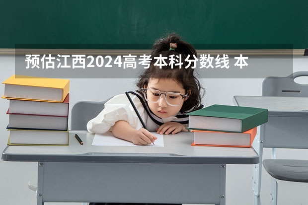 预估江西2024高考本科分数线 本科录取分数线预测多少分