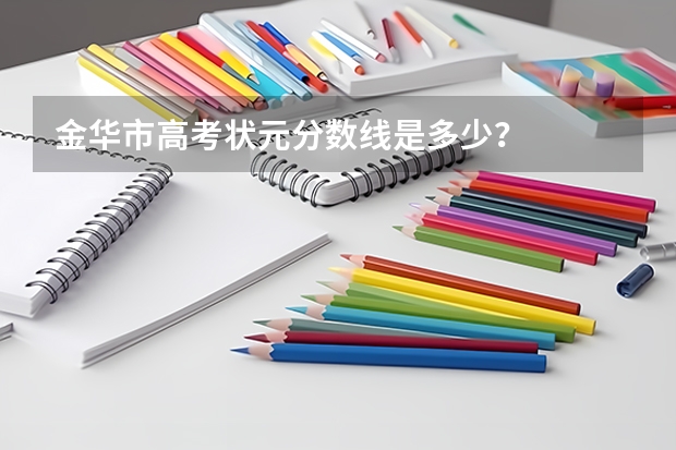 金华市高考状元分数线是多少？