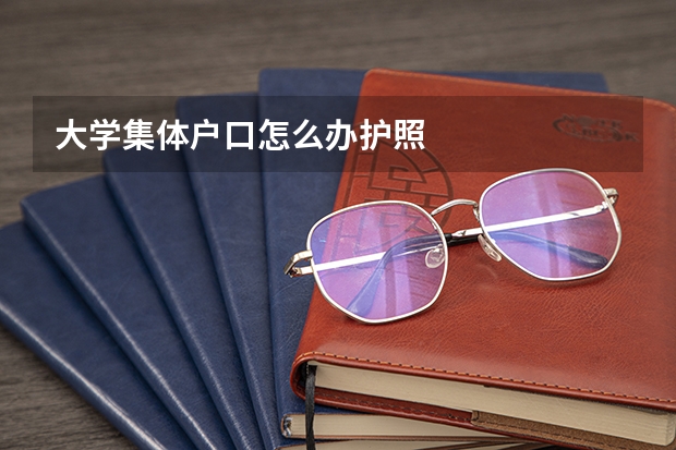 大学集体户口怎么办护照