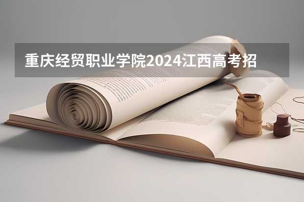 重庆经贸职业学院2024江西高考招生计划 招多少人